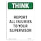 Signmission OSHA THINK Sign, Report All Injuries To Your Supervisor, 14in X 10in Alum, 10" W, 14" L, Portrait OS-TS-A-1014-V-11932 - alternate 1